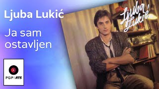 Ljuba Lukić - Ja sam ostavljen - (Audio 1985) HD