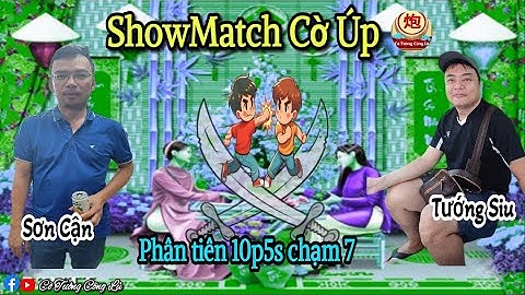 [ShowMatch Cờ Úp ] Tướng Siu vs Sơn Cận | Phân tiên 10p5s chạm 7 |