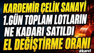 KARDEMİR ÇELİK SANAYİ 1.GÜN TOPLAM LOTLARIN NE KADARI SATILDI EL DEĞİŞTİRME ORANI #karcl