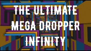 The Ultimate Mega Dropper Infinity!