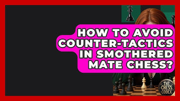 How To Avoid Counter-tactics In Smothered Mate Chess? - The Chess Codex