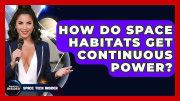 How Do Space Habitats Get Continuous Power? - Space Tech Insider