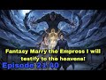 Fantasy | Marry the Empress | I Will Testify to the Heavens | Li Jiang’s Mythical Journey Ep 21-40