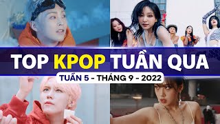 Top Kpop Nhiều Lượt Xem Nhất Tuần Qua | Tuần 5 - Tháng 9 (2022)