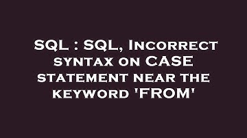 SQL : SQL, Incorrect syntax on CASE statement near the keyword 