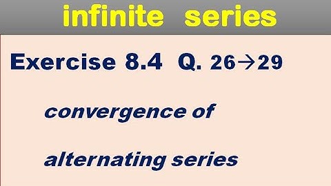 infinite series Exercise 8.4 Q 26 to 29 to check the convergence of alternating series.