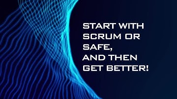 Start with Scrum or SAFe, and then get better!