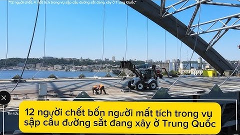 12 người chết bốn người mất tích trong vụ sập cầu đường sắt đang xây ở Trung Quốc