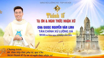 THÁNH LỄ TẠ ƠN & NGHI THỨC NHẬN XỨ  CHA TÂN CHÍNH XỨ LƯỜNG XÁ GIUSE NGUYỄN VĂN LINH 25/9/2025