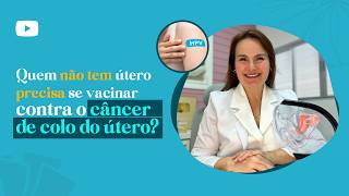 Quem NÃO TEM ÚTERO precisa se VACINAR contra o câncer de colo do útero?