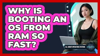 Why Is Booting An OS From RAM So Fast? - All About Operating Systems