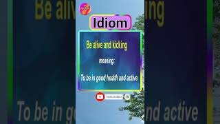 Be A And Kicking     idioms