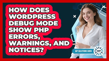 How Does WordPress Debug Mode Show PHP Errors, Warnings, And Notices? - WP Solutions Guru