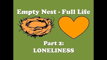 Empty Nest, Full Life Part 2: Loneliness