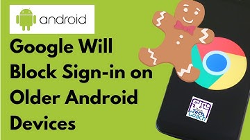 Google Will Block Sign-in on Older Android Devices