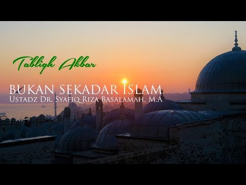 tabligh-akbar---bukan-sekadar-islam---ustadz-dr.-syafiq-riza-basalamah,-m.a