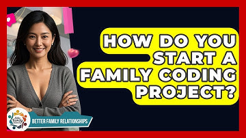 How Do You Start A Family Coding Project? - Better Family Relationships