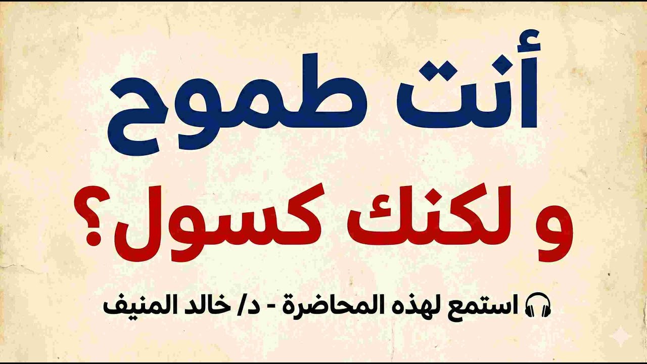 استمع لهذه المحاضرة /أنت طموح و لكنك كسول ؟ د خالد المنيف