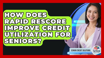 How Does Rapid Rescore Improve Credit Utilization For Seniors? - Senior Credit Solutions