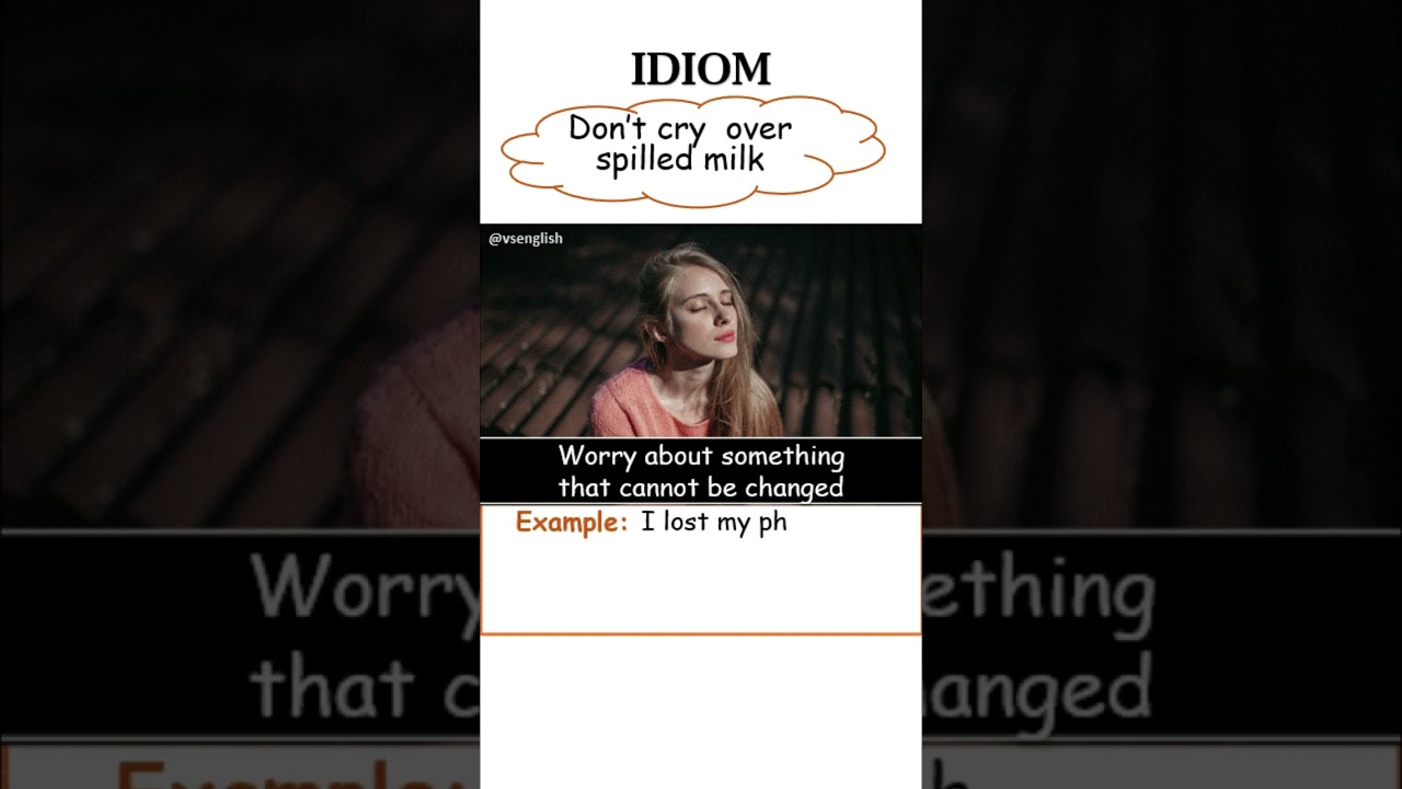 IDIOM: DON'T CRY OVER SPILLED MILK 