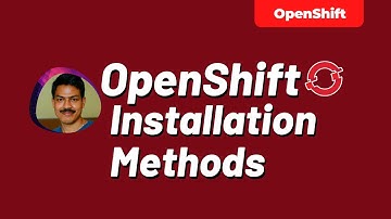 OpenShift Installation Methods | techbeatly
