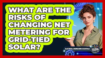 What Are The Risks Of Changing Net Metering For Grid-tied Solar? - Electrical Engineering Essentials