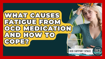 What Causes Fatigue From OCD Medication And How To Cope? - OCD Support Space