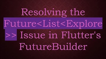 Resolving the Future List Explore   Issue in Flutter