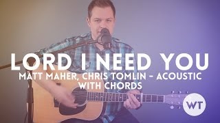 Lord I Need You - Matt Maher, Chris Tomlin - Acoustic with Chords