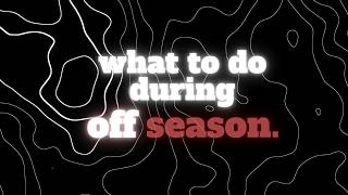 What to Do During An OFF SEASON.