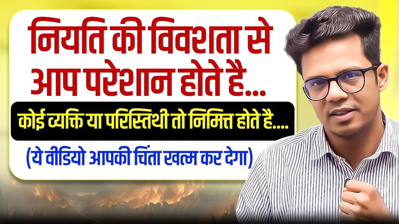 आपकी नियति में होगा तो ये वीडियो आपके पास आएगा I नियति की विवशता से आप खुश या दुखी होते है।