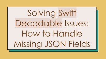 Solving Swift Decodable Issues: How to Handle Missing JSON Fields