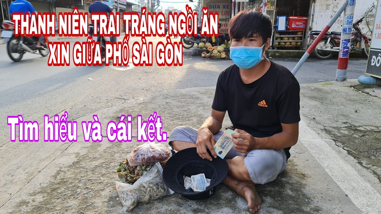 Thanh niên trai tráng 23 tuổi ngồi ăn xin giữa đường phố Sài Gòn, tìm hiểu và cái kết