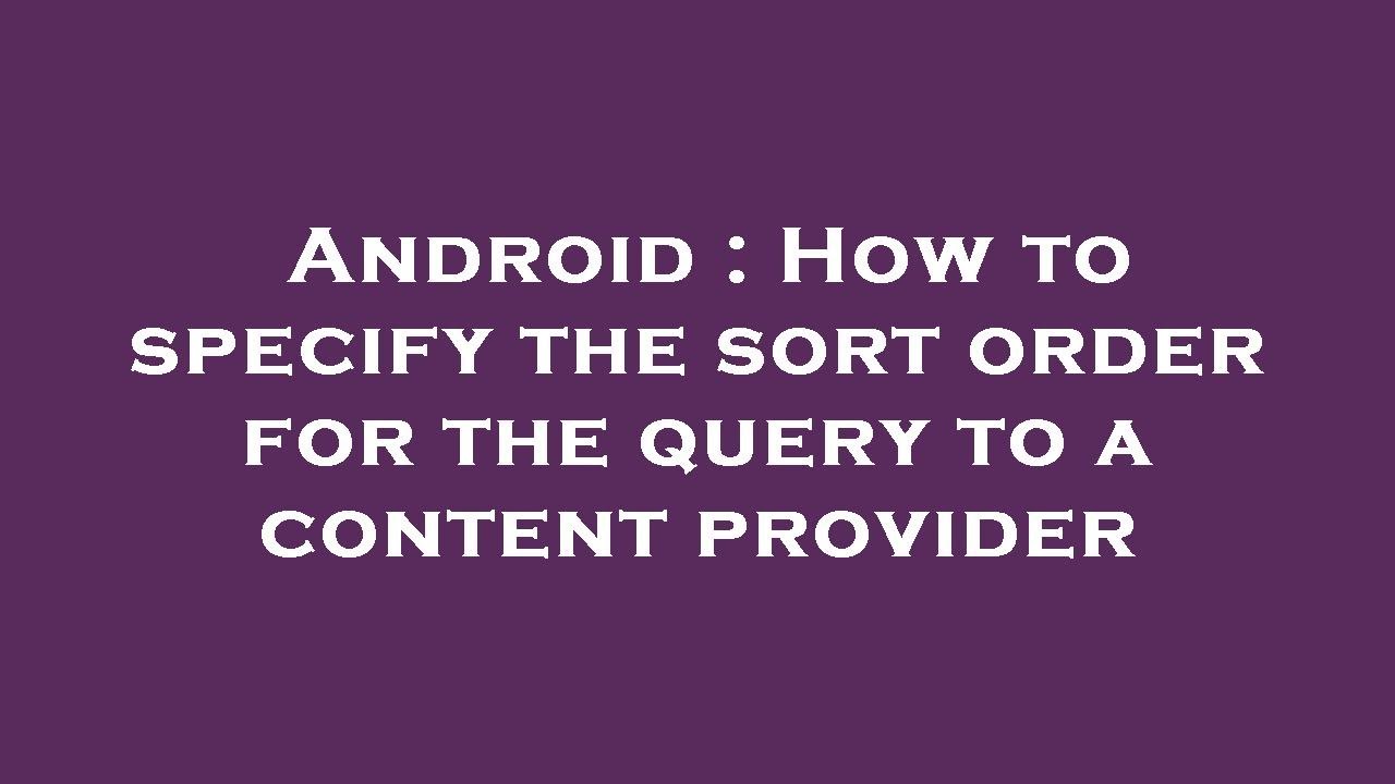 Android : How to specify the sort order for the query to a content ...
