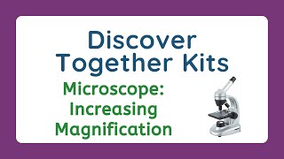 Discover Together: Increasing Magnification on the Microscope