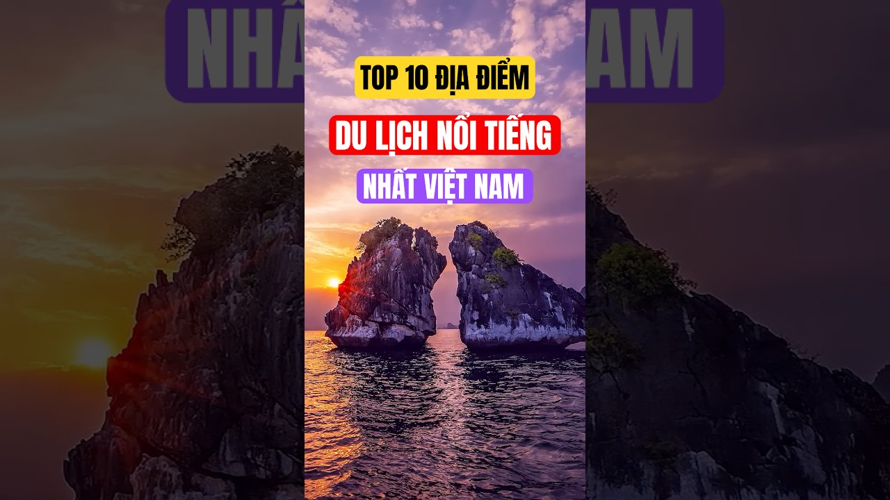 Top 10 điểm du lịch nổi tiếng nhất Việt Nam | Bạch Hoàng Travel 