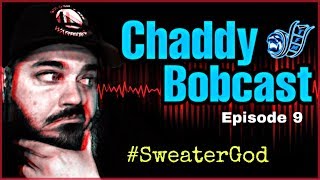 "The Chaddy Bobcast" (EP.9) #SweaterGod