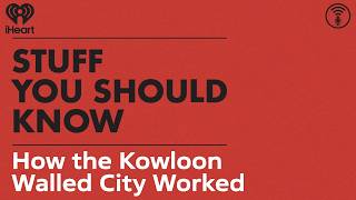 How the Kowloon Walled City Worked | STUFF YOU SHOULD KNOW