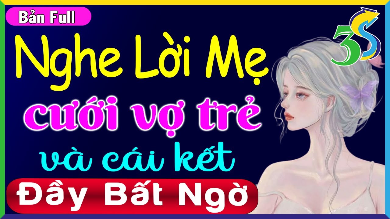 Truyện hôn nhân gia đình cực hay 2022: Nghe lời mẹ cưới vợ trẻ và cái kết FULL TRỌN BỘ