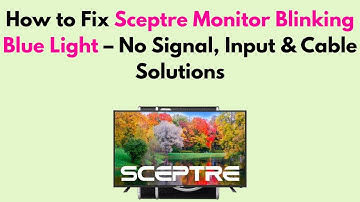 How to Fix Sceptre Monitor Blinking Blue Light – No Signal, Input & Cable Solutions