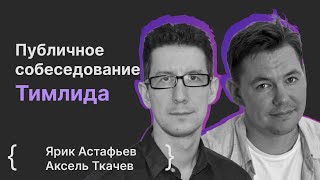 Ярик Астафьев, Аксель Ткачев: публичное собеседование тимлида