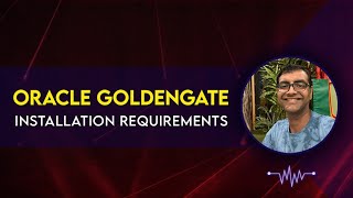 Oracle Goldengate Architecture and Installation requirements