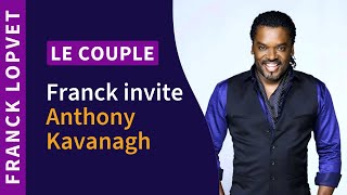 Le Couple | Franck Lopvet invite Anthony Kavanagh