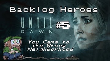 Backlog Heroes Play: Until Dawn Part 5: You Came to the Wrong Neighborhood