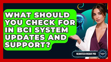 What Should You Check For In BCI System Updates And Support? - Neurotech Insight Pro