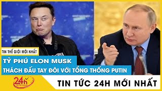 Tỷ phú Elon Musk thách đấu tay đôi với Tổng thống Putin, phần thưởng là Ukraine. Tin tức Nga ukraine