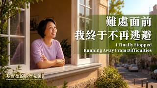 基督徒的經歷見證　第1278期《難處面前我終于不再逃避》