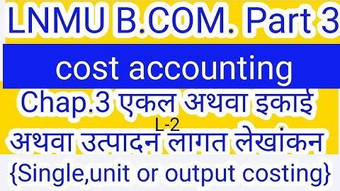 Bcom Part 3 Cost Accounting Chapter 3 Unit Costing | single unit or output costing   cost accounting