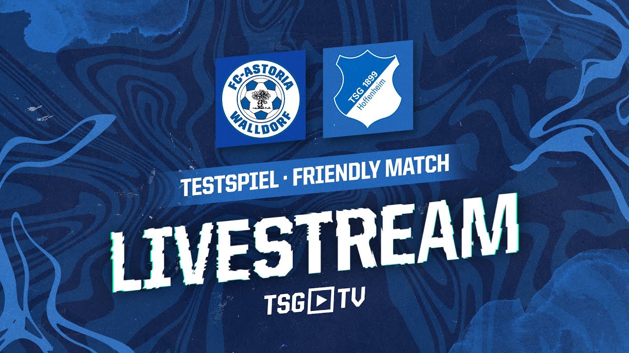 🔴 | Testspiel LIVE | FC-Astoria Walldorf – TSG Hoffenheim