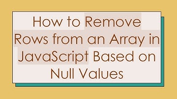 How to Remove Rows from an Array in JavaScript Based on Null Values